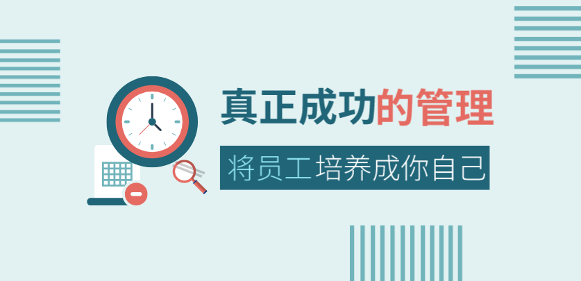 真正成功的管理，是將員工培養(yǎng)成你自己