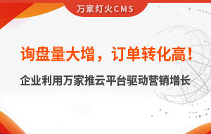 詢(xún)盤(pán)量大增，訂單轉(zhuǎn)化高！化工企業(yè)利用萬(wàn)家推云平臺(tái)驅(qū)動(dòng)營(yíng)銷(xiāo)增長(zhǎng)--SaaS智能營(yíng)銷(xiāo)管理系統(tǒng)